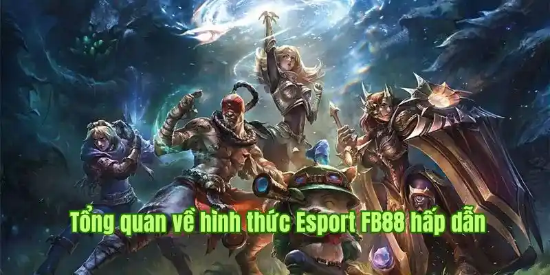 Tổng quan về hình thức Esport FB88 hấp dẫn  Tổng quan về hình thức Esport FB88 hấp dẫn